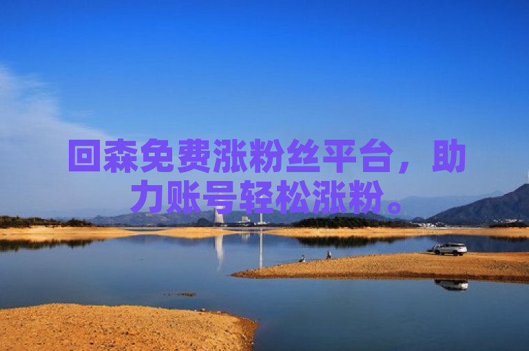 回森免费涨粉丝平台，助力账号轻松涨粉。