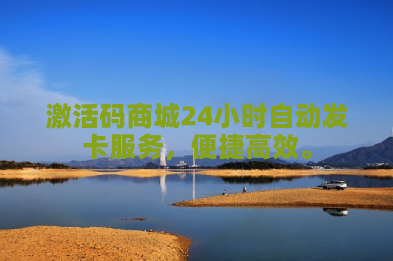 激活码商城24小时自动发卡服务，便捷高效。