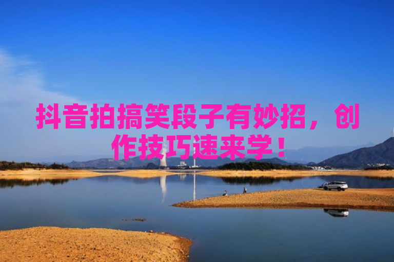 抖音拍搞笑段子有妙招，创作技巧速来学！