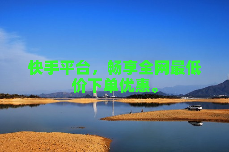 快手平台，畅享全网最低价下单优惠。