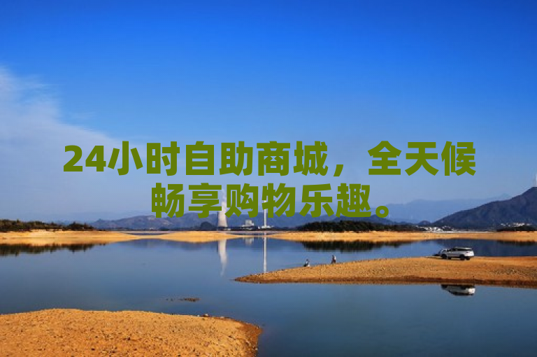 24小时自助商城，全天候畅享购物乐趣。