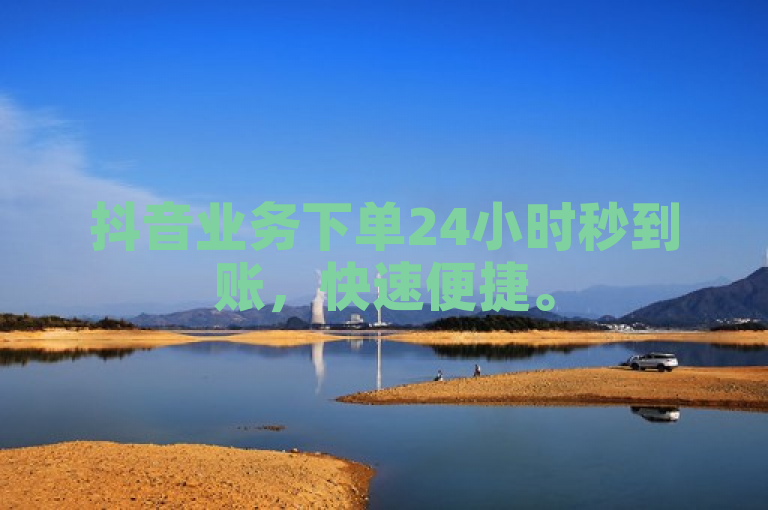 抖音业务下单24小时秒到账，快速便捷。