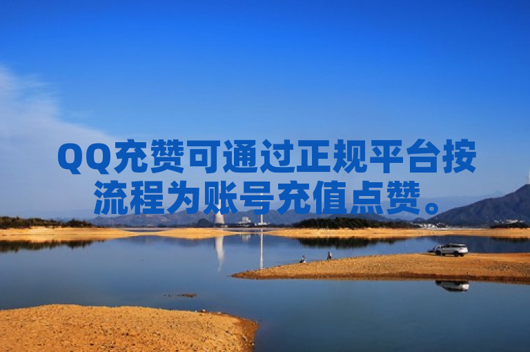 QQ充赞可通过正规平台按流程为账号充值点赞。