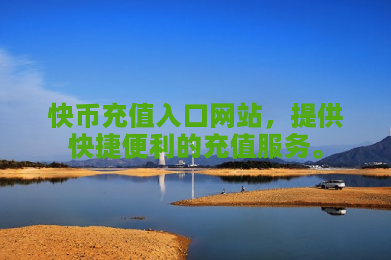 快币充值入口网站，提供快捷便利的充值服务。