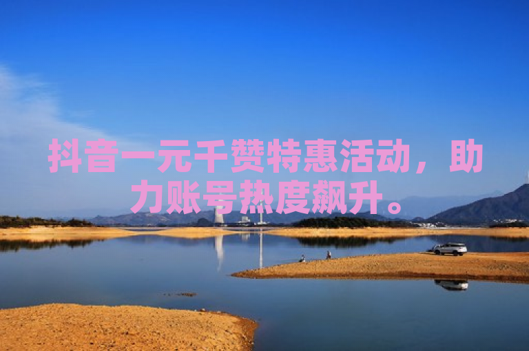 抖音一元千赞特惠活动，助力账号热度飙升。