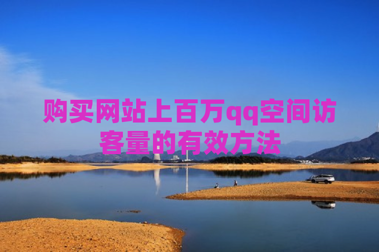 购买网站上百万qq空间访客量的有效方法