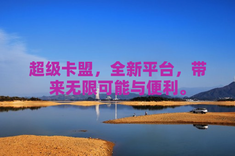 超级卡盟，全新平台，带来无限可能与便利。