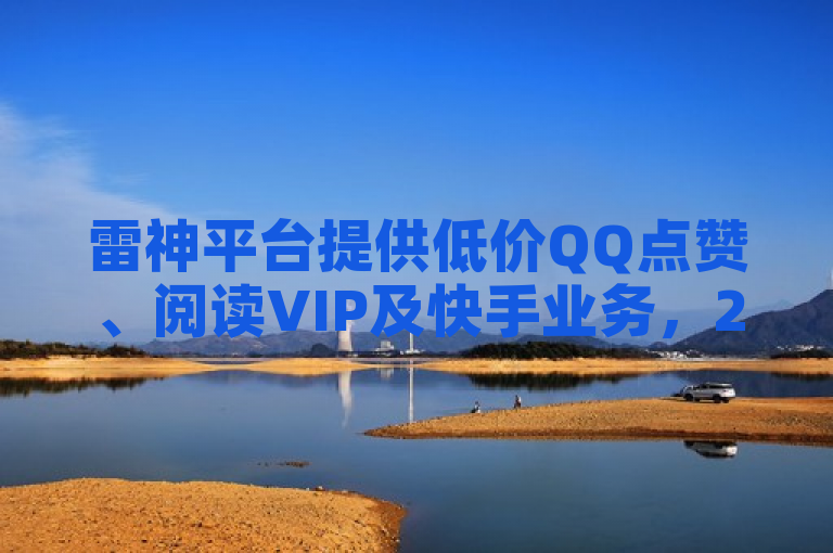 雷神平台提供低价QQ点赞、阅读VIP及快手业务，24小时在线。