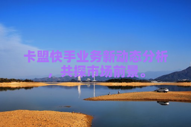 卡盟快手业务新动态分析，共探市场前景。