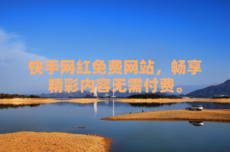 快手网红免费网站，畅享精彩内容无需付费。