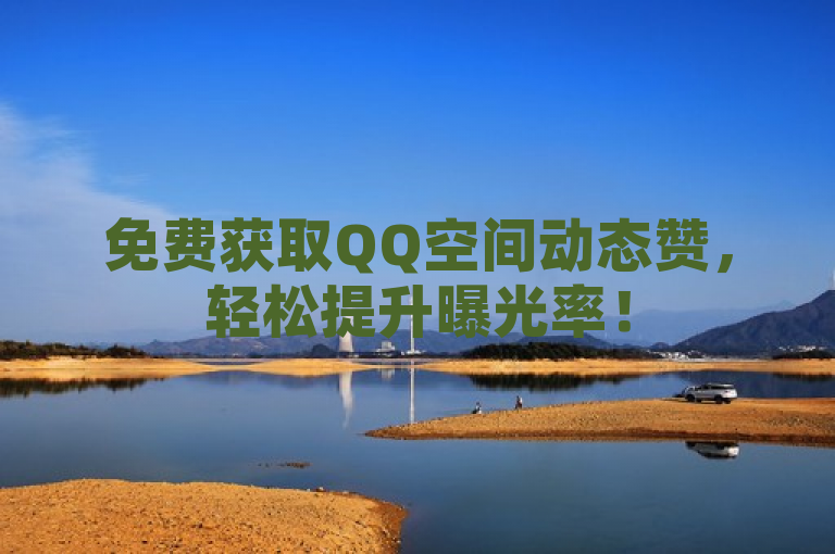 免费获取QQ空间动态赞，轻松提升曝光率！