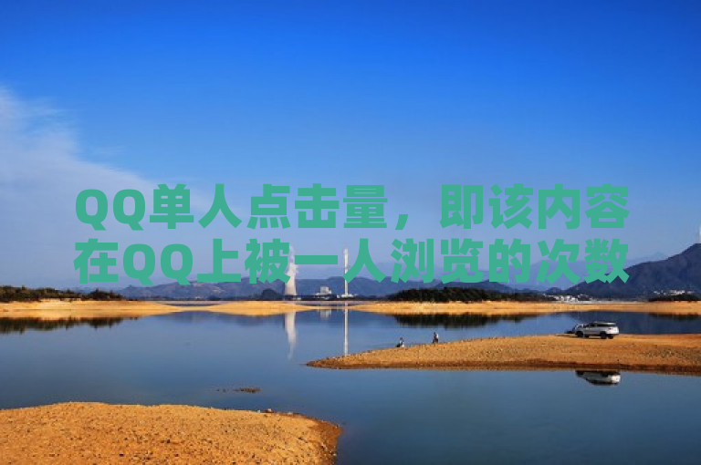 QQ单人点击量，即该内容在QQ上被一人浏览的次数。