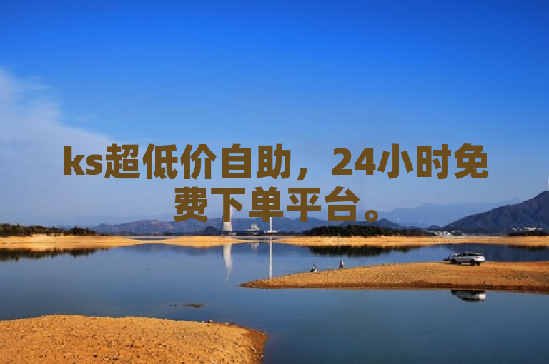 ks超低价自助，24小时免费下单平台。
