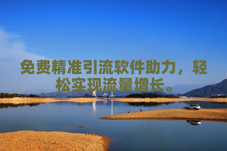 免费精准引流软件助力，轻松实现流量增长。