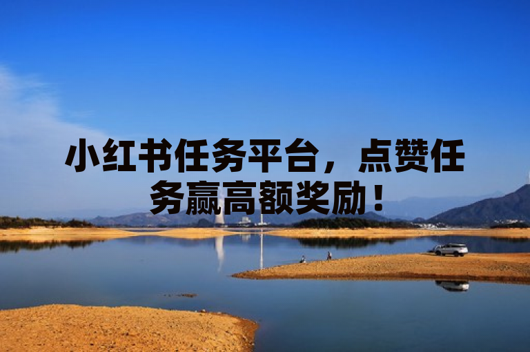 小红书任务平台，点赞任务赢高额奖励！
