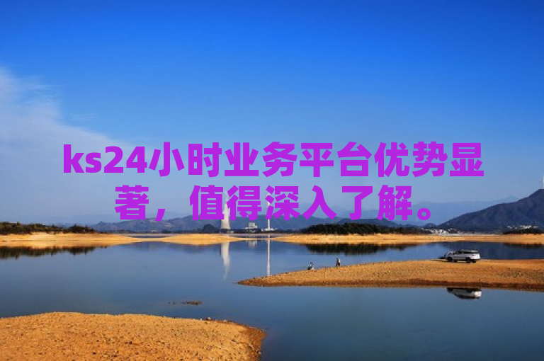 ks24小时业务平台优势显著，值得深入了解。