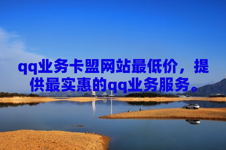 qq业务卡盟网站最低价，提供最实惠的qq业务服务。