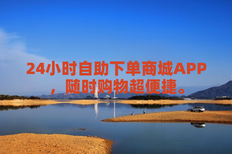 24小时自助下单商城APP，随时购物超便捷。