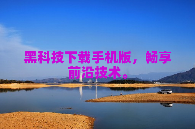 黑科技下载手机版，畅享前沿技术。