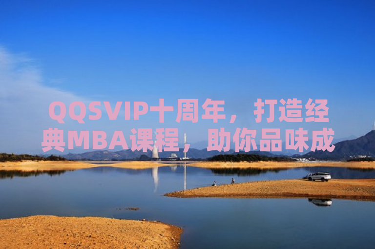 QQSVIP十周年，打造经典MBA课程，助你品味成功之路！