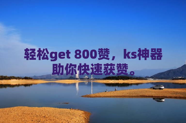 轻松get 800赞，ks神器助你快速获赞。