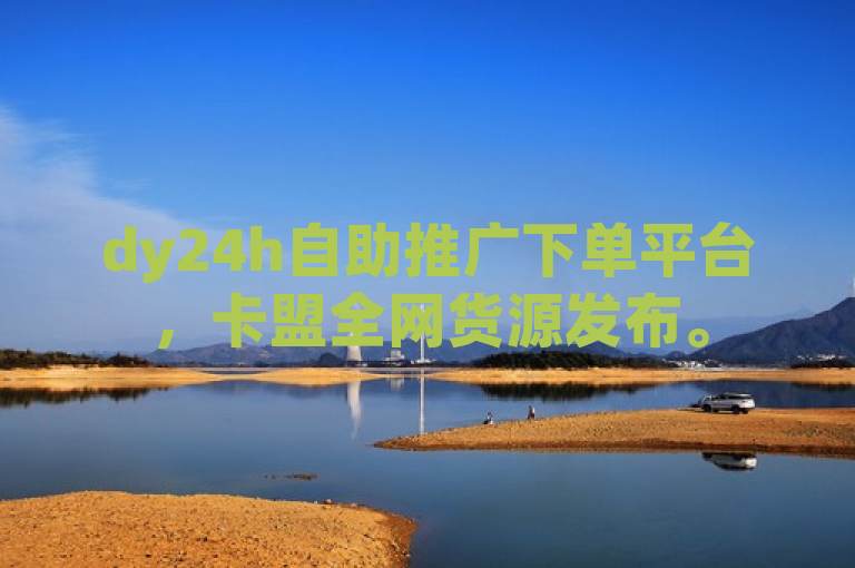 dy24h自助推广下单平台，卡盟全网货源发布。