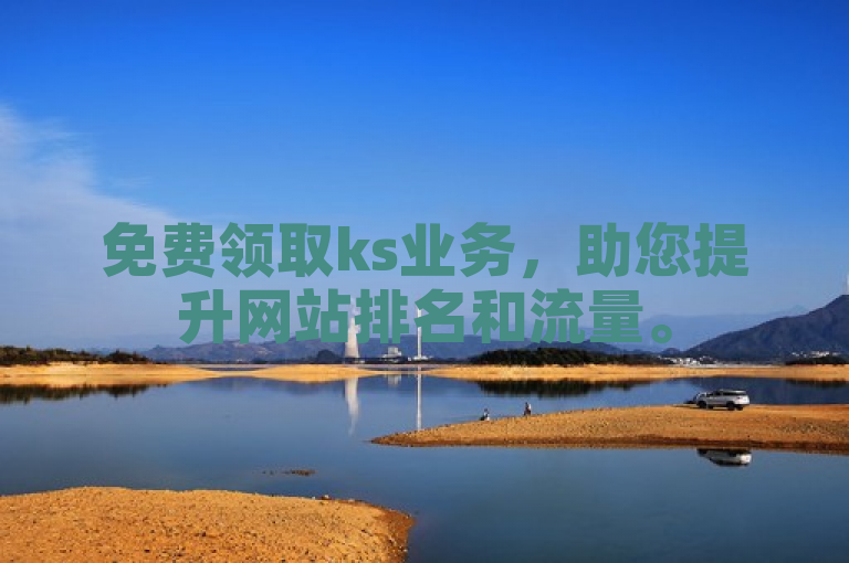 免费领取ks业务，助您提升网站排名和流量。