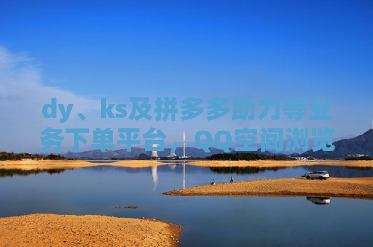 dy、ks及拼多多助力等业务下单平台，QQ空间浏览访客购买网站。