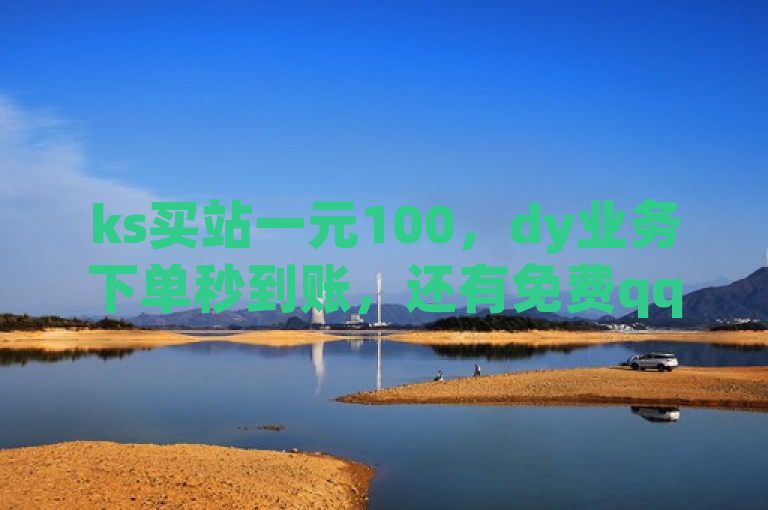ks买站一元100，dy业务下单秒到账，还有免费qq空间访客量！