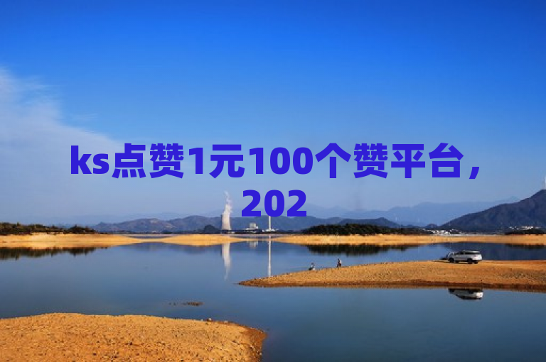 ks点赞1元100个赞平台，2025必学，软件秒到且免费试用！
