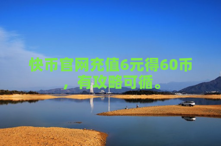 快币官网充值6元得60币，有攻略可循。
