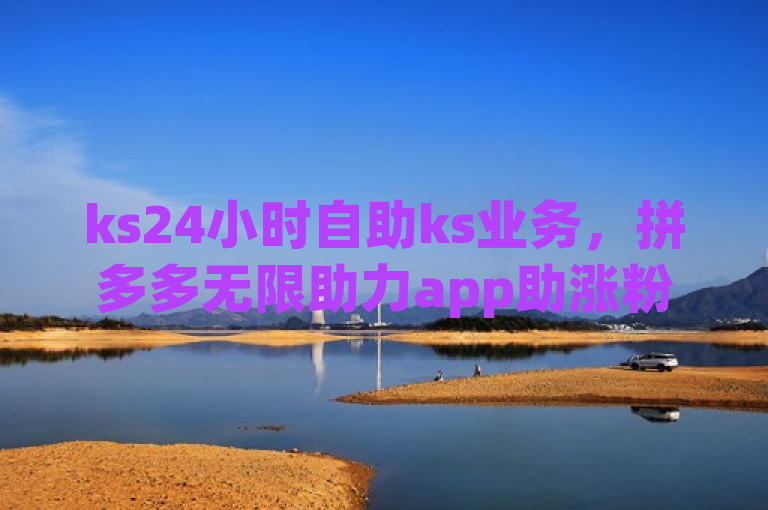 ks24小时自助ks业务，拼多多无限助力app助涨粉，dy粉丝数更新时间待定。
