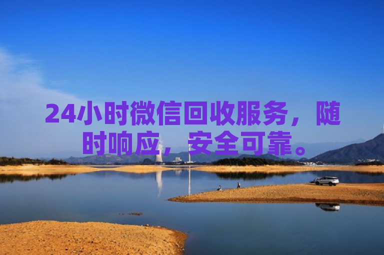 24小时微信回收服务，随时响应，安全可靠。