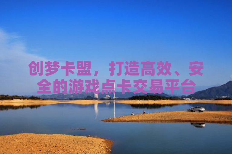 创梦卡盟，打造高效、安全的游戏点卡交易平台