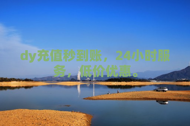 dy充值秒到账，24小时服务，低价优惠。