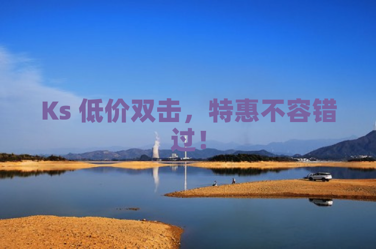 Ks 低价双击，特惠不容错过！