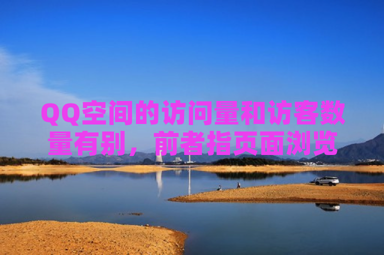 QQ空间的访问量和访客数量有别，前者指页面浏览次数，后者是独立访客数。