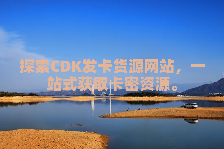 探索CDK发卡货源网站，一站式获取卡密资源。