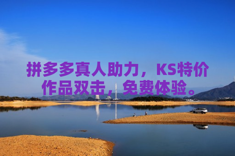 拼多多真人助力，KS特价作品双击，免费体验。