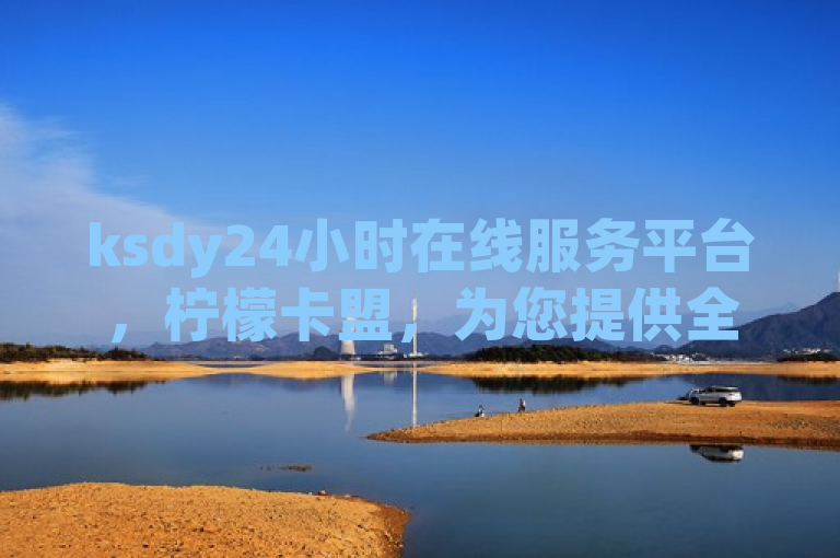 ksdy24小时在线服务平台，柠檬卡盟，为您提供全天候服务。