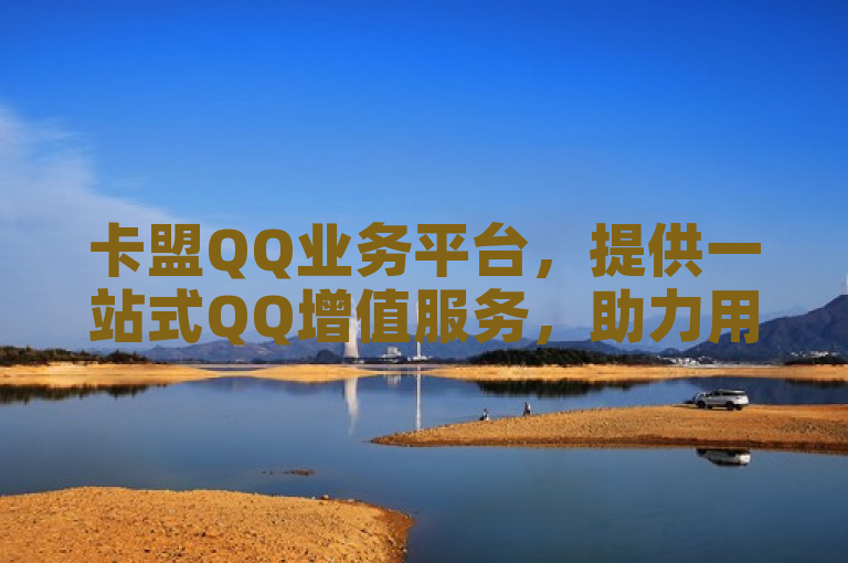 卡盟QQ业务平台，提供一站式QQ增值服务，助力用户畅享便捷社交。