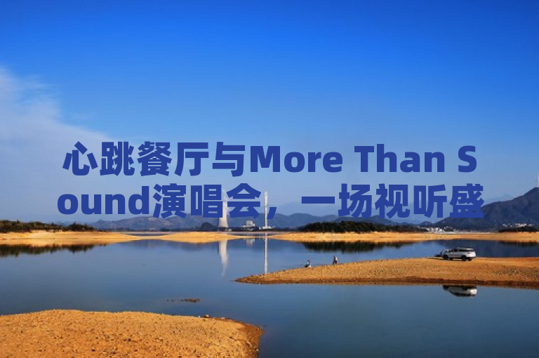 心跳餐厅与More Than Sound演唱会，一场视听盛宴即将上演！