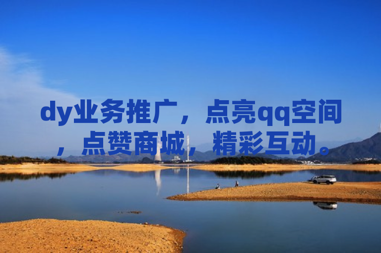 dy业务推广，点亮qq空间，点赞商城，精彩互动。