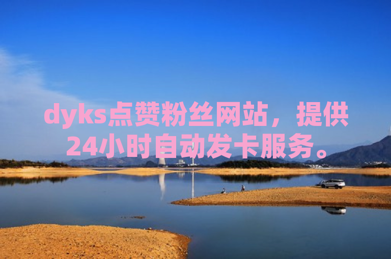 dyks点赞粉丝网站，提供24小时自动发卡服务。