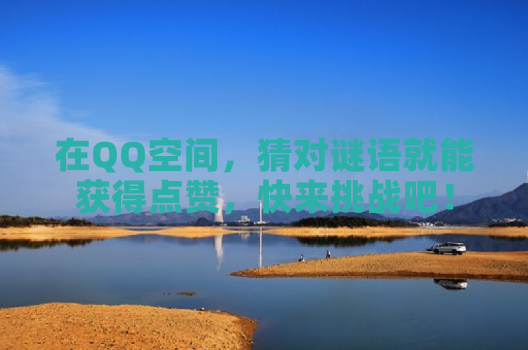 在QQ空间，猜对谜语就能获得点赞，快来挑战吧！