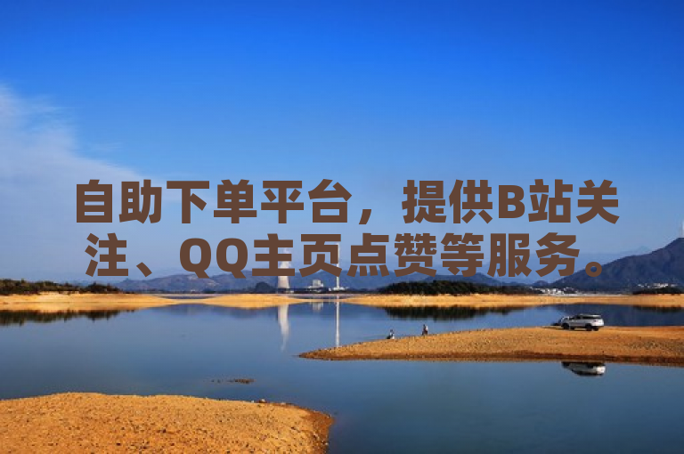 自助下单平台，提供B站关注、QQ主页点赞等服务。