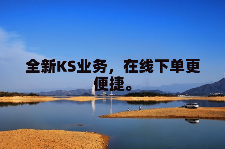 全新KS业务，在线下单更便捷。