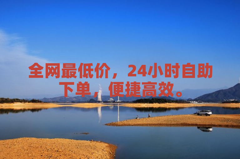 全网最低价，24小时自助下单，便捷高效。