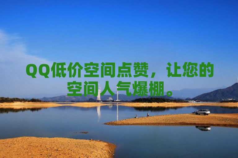 QQ低价空间点赞，让您的空间人气爆棚。