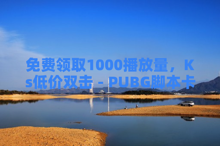 免费领取1000播放量，Ks低价双击 - PUBG脚本卡盟。